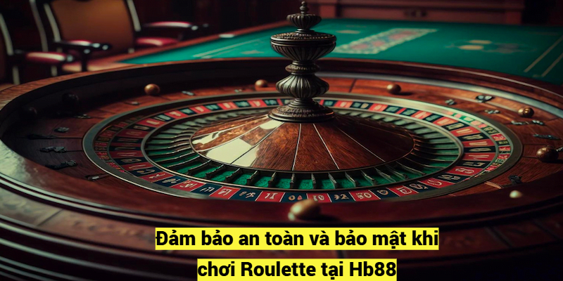 Đảm bảo an toàn và bảo mật khi chơi Roulette tại Hb88