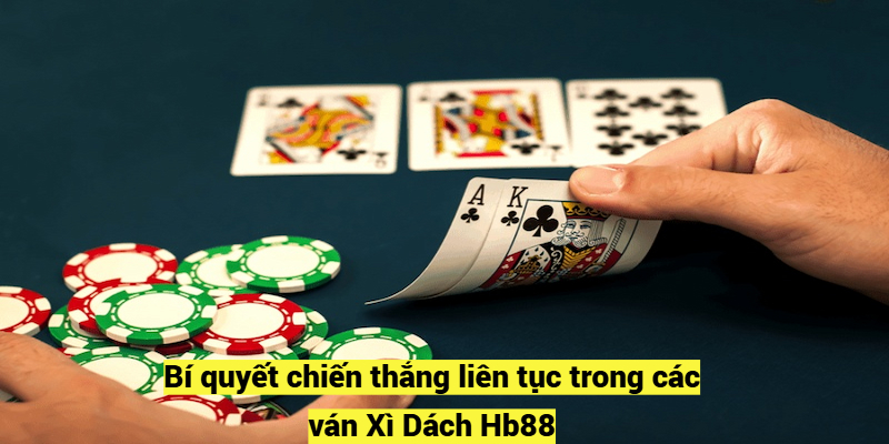 Bí quyết chiến thắng liên tục trong các ván Xì Dách Hb88