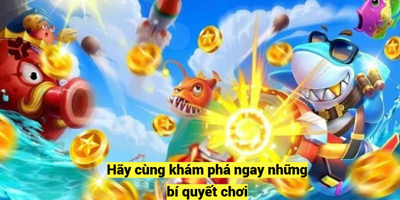 Hãy cùng khám phá ngay những bí quyết chơi