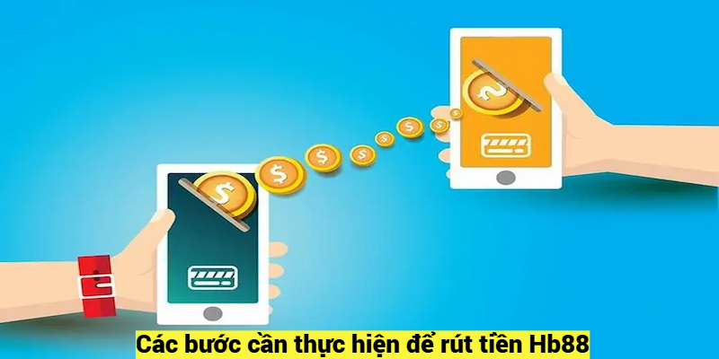 Các bước cần thực hiện để rút tiền Hb88