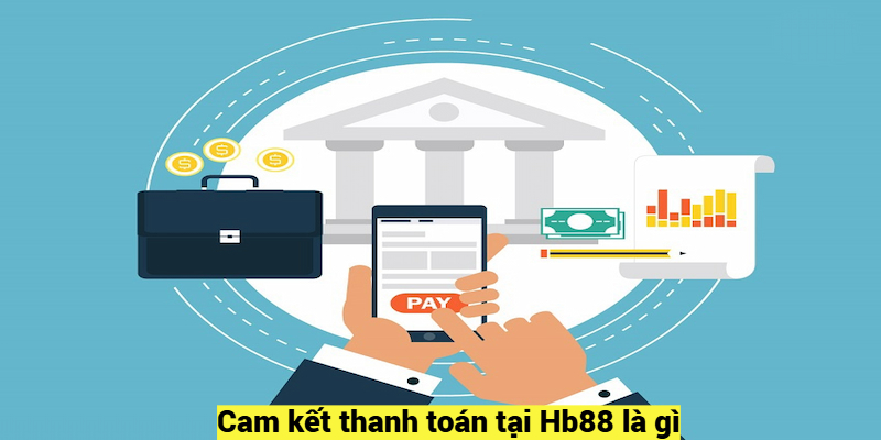 Cam kết thanh toán tại Hb88 là gì?