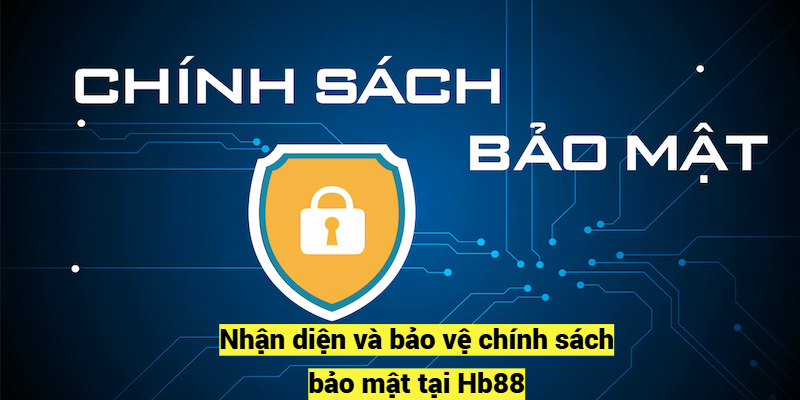 Nhận diện và bảo vệ chính sách bảo mật tại Hb88