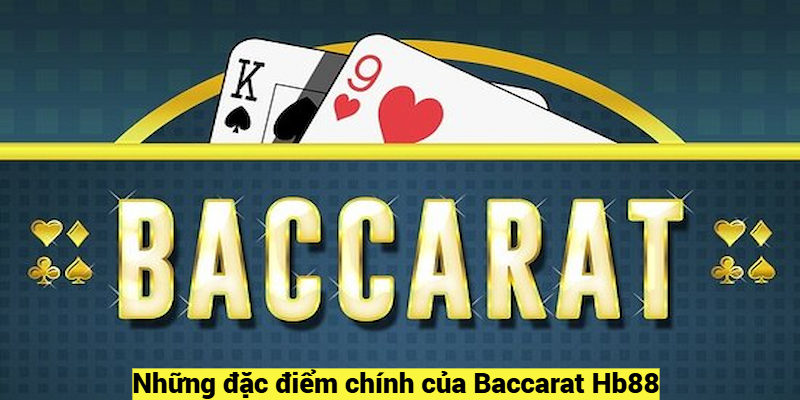 Những đặc điểm chính của Baccarat Hb88