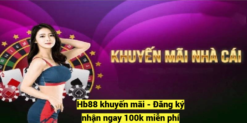 Hb88 khuyến mãi - Đăng ký nhận ngay 100k miễn phí