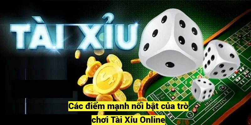 Các điểm mạnh nổi bật của trò chơi Tài Xỉu Online