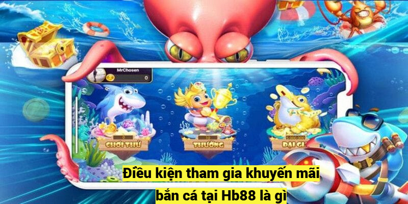 Điều kiện tham gia khuyến mãi bắn cá tại Hb88 là gì?