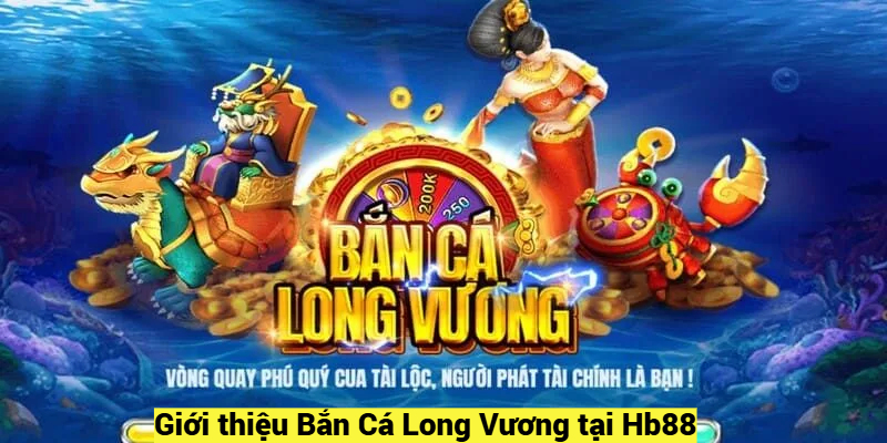 Giới thiệu Bắn Cá Long Vương tại Hb88