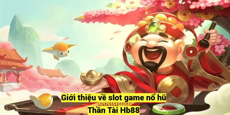 Giới thiệu về slot game Thần Tài Hb88