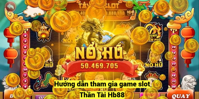 Hướng dẫn tham gia slot  game Thần Tài Hb88