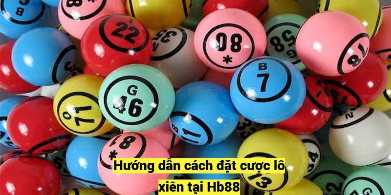Hướng dẫn cách đặt cược lô xiên tại Hb88