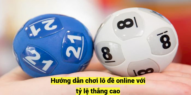 Hướng dẫn chơi lô đề online với tỷ lệ thắng cao