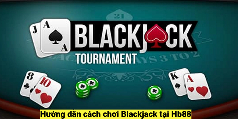 Hướng dẫn cách chơi Blackjack tại Hb88