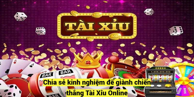 Chia sẻ kinh nghiệm để giành chiến thắng Tài Xỉu Online