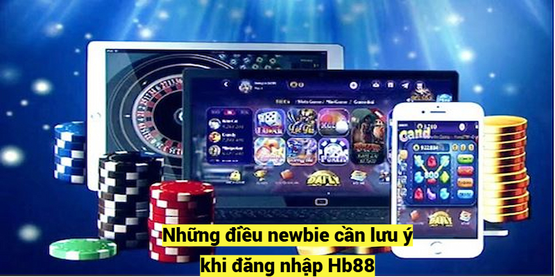 Những điều newbie cần lưu ý khi đăng nhập Hb88