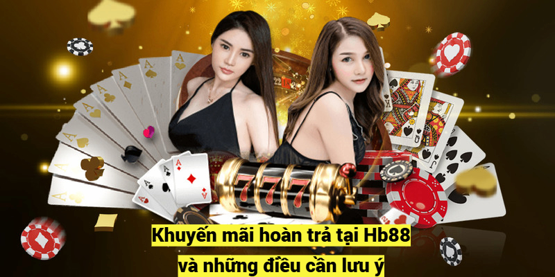 Khuyến mãi hoàn trả tại Hb88 và những điều cần lưu ý