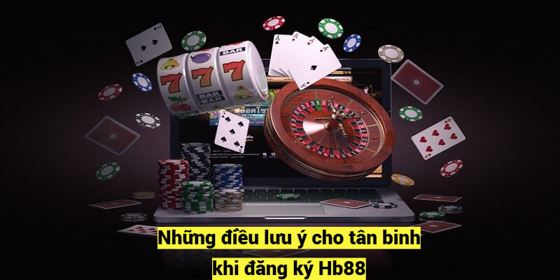 Những điều lưu ý cho tân binh khi đăng ký Hb88