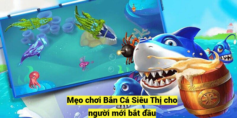 Mẹo chơi Bắn Cá Siêu Thị cho người mới bắt đầu