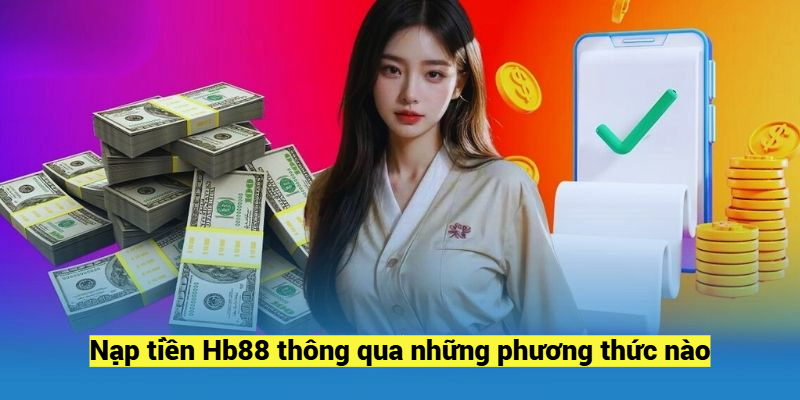 Nạp tiền Hb88 thông qua những phương thức nào?