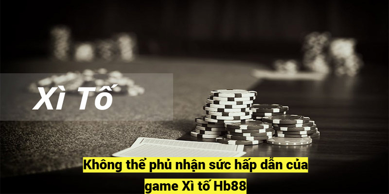 Không thể phủ nhận sức hấp dẫn của game Xì tố Hb88