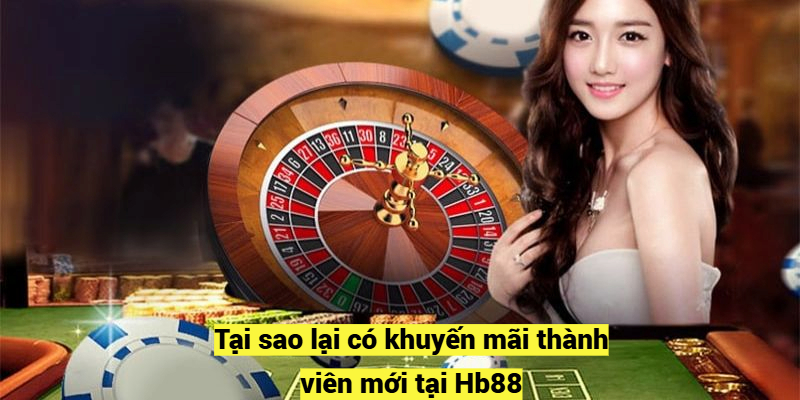 Tại sao lại có khuyến mãi thành viên mới tại Hb88?