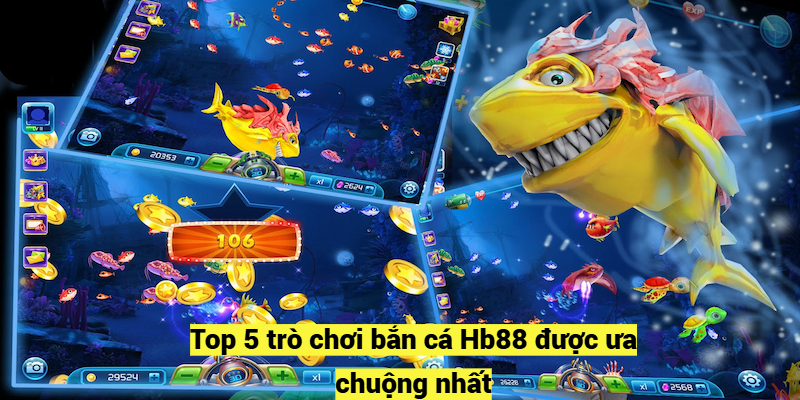 Top 5 trò chơi bắn cá Hb88 được ưa chuộng nhất