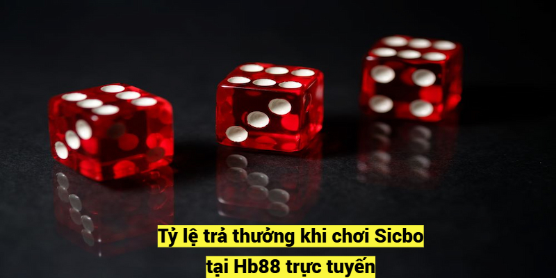 Tỷ lệ trả thưởng khi chơi Sicbo tại Hb88 trực tuyến