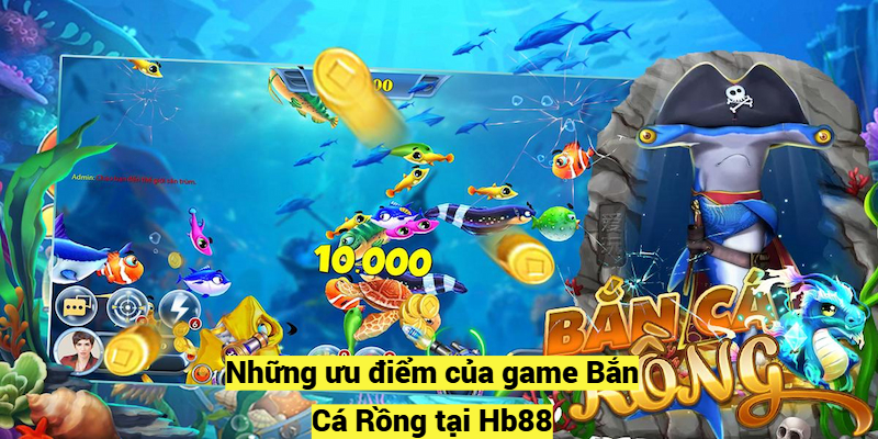 Những ưu điểm của game Bắn Cá Rồng tại Hb88